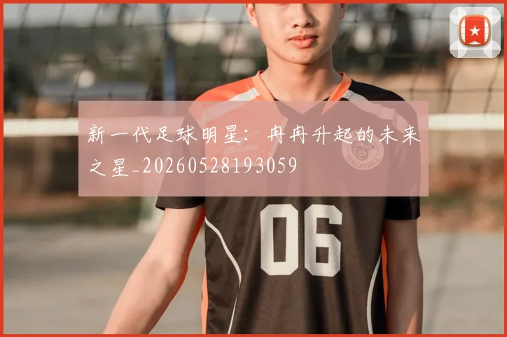 新一代足球明星：冉冉升起的未来之星_20260528193059