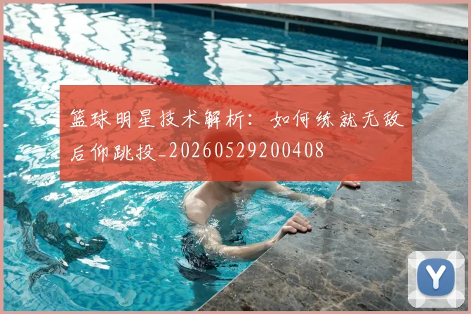 篮球明星技术解析：如何练就无敌后仰跳投_20260529200408